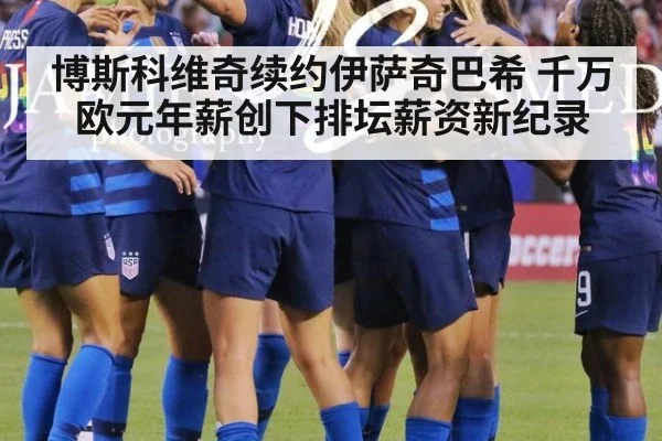 博斯科维奇续约伊萨奇巴希 千万欧元年薪创下排坛薪资新纪录
